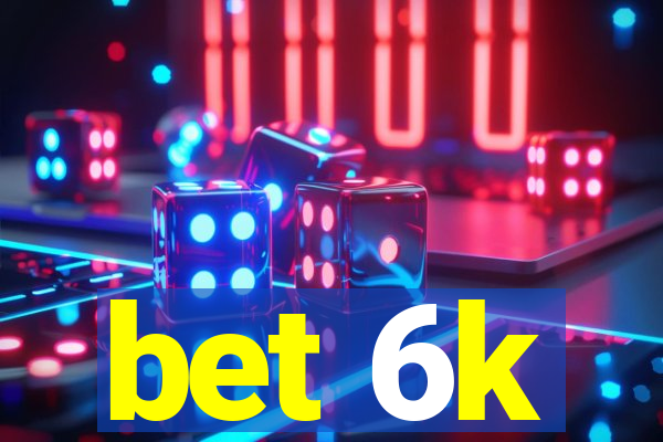 bet 6k