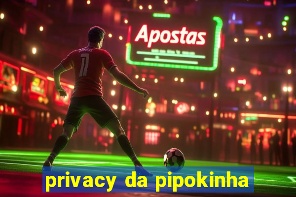 privacy da pipokinha