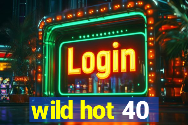 wild hot 40