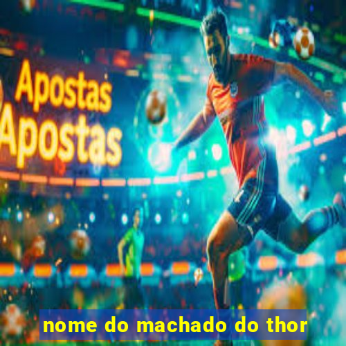 nome do machado do thor