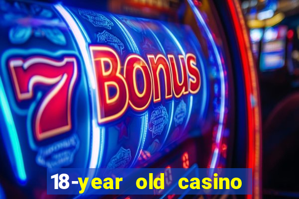 18-year old casino near me