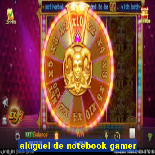 aluguel de notebook gamer