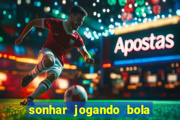 sonhar jogando bola e fazendo gol