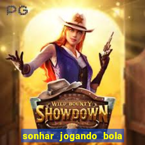 sonhar jogando bola e fazendo gol