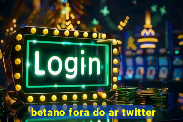 betano fora do ar twitter