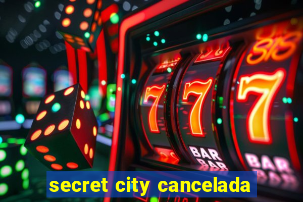 secret city cancelada