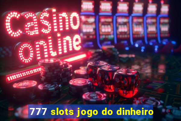 777 slots jogo do dinheiro