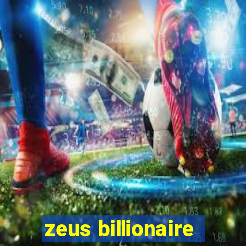 zeus billionaire