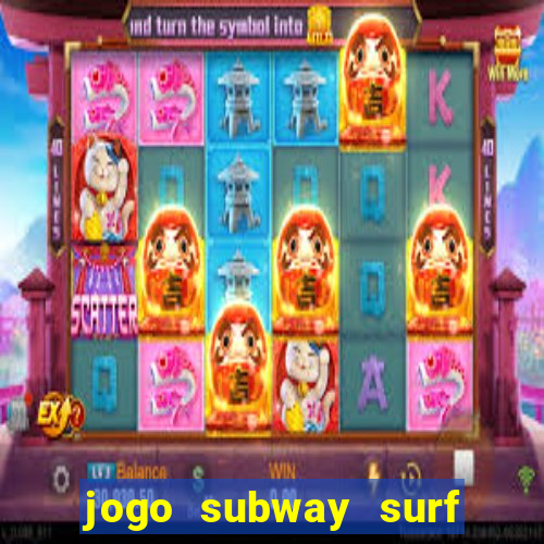 jogo subway surf ganhar dinheiro de verdade