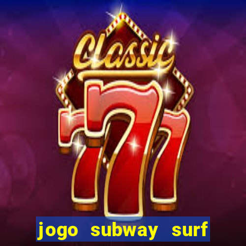 jogo subway surf ganhar dinheiro de verdade