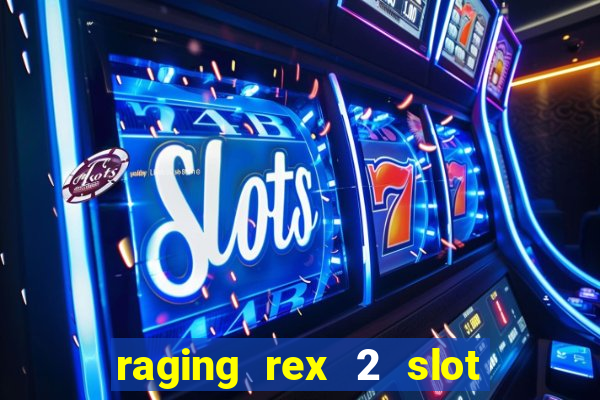 raging rex 2 slot soldi veri