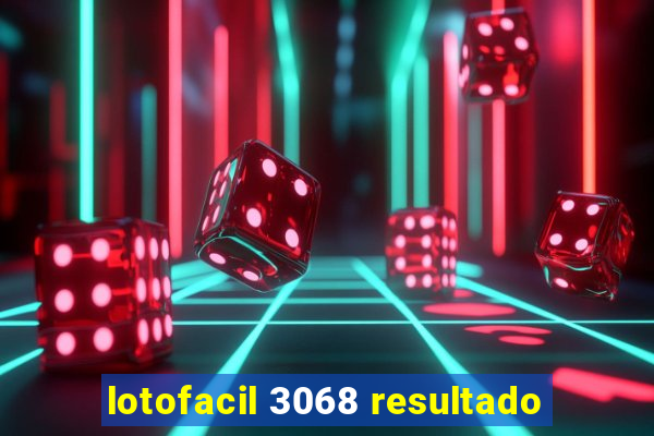 lotofacil 3068 resultado