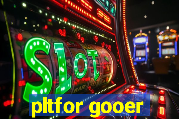 pltfor gooer