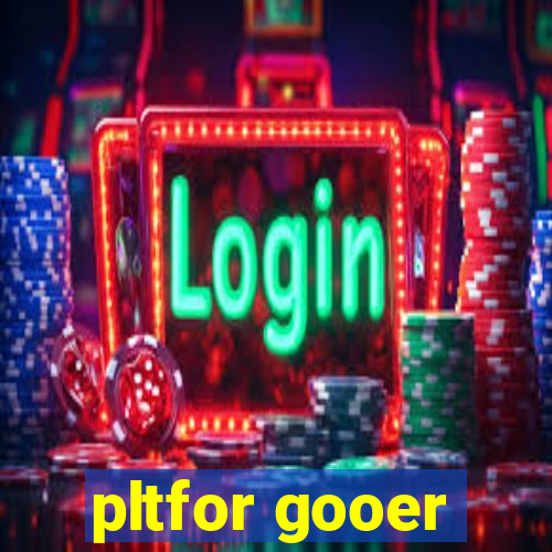 pltfor gooer