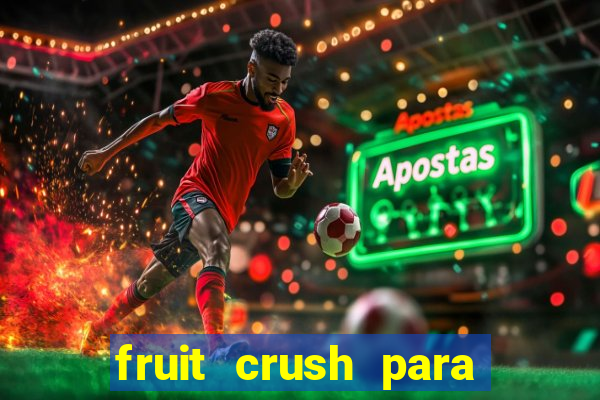 fruit crush para ganhar dinheiro