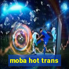 moba hot trans