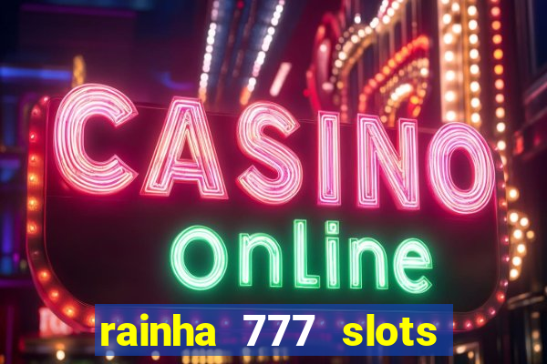 rainha 777 slots paga mesmo