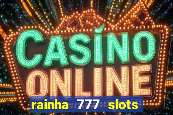 rainha 777 slots paga mesmo