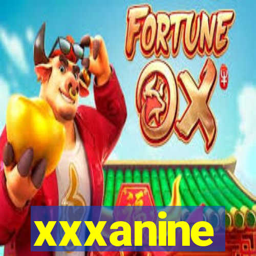 xxxanine