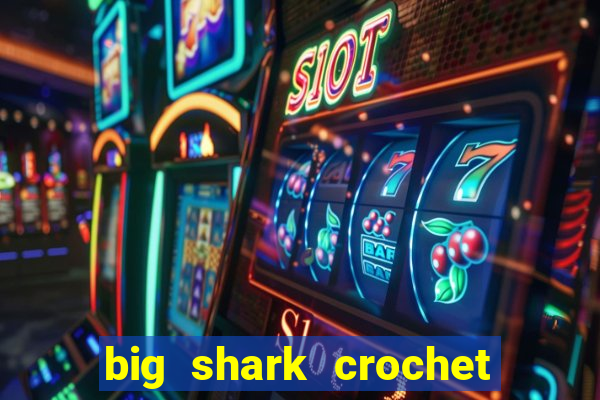 big shark crochet pattern free