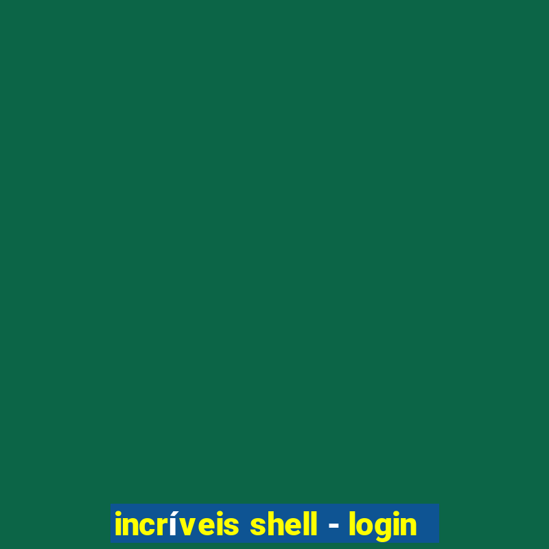 incríveis shell - login