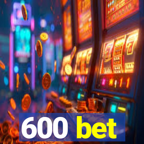 600 bet