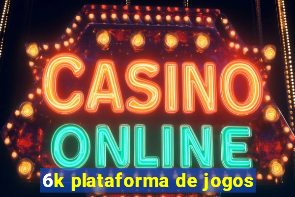 6k plataforma de jogos