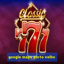 google maps porto velho