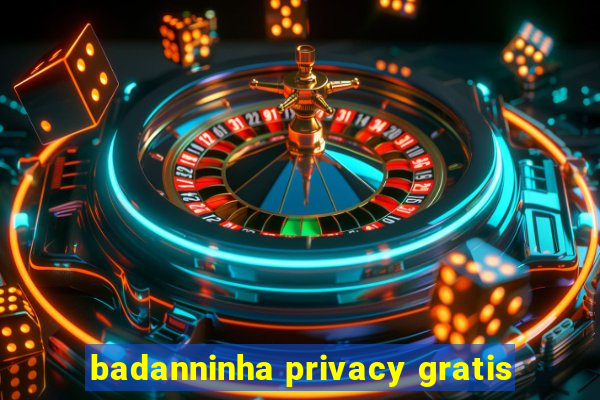 badanninha privacy gratis