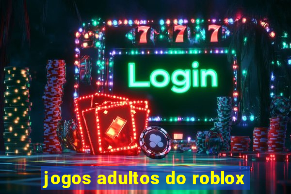 jogos adultos do roblox