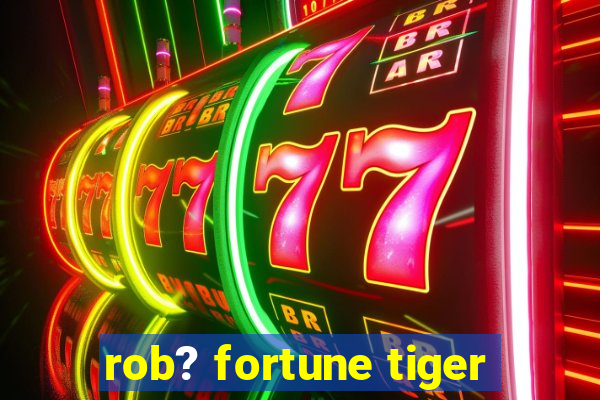 rob? fortune tiger