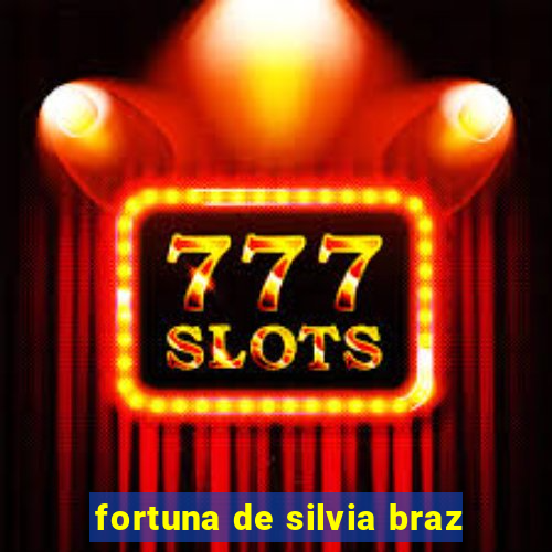 fortuna de silvia braz