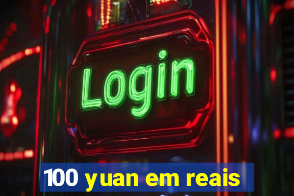 100 yuan em reais