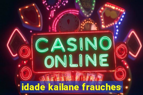 idade kailane frauches