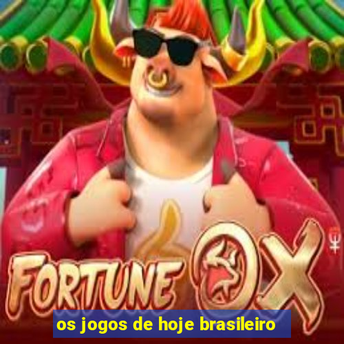 os jogos de hoje brasileiro