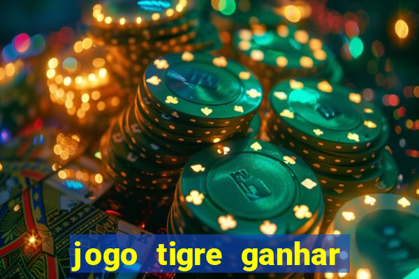 jogo tigre ganhar dinheiro de verdade