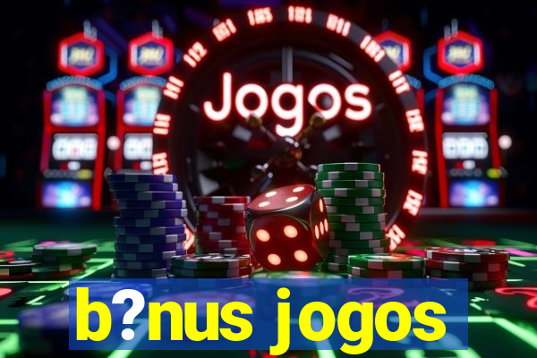 b?nus jogos