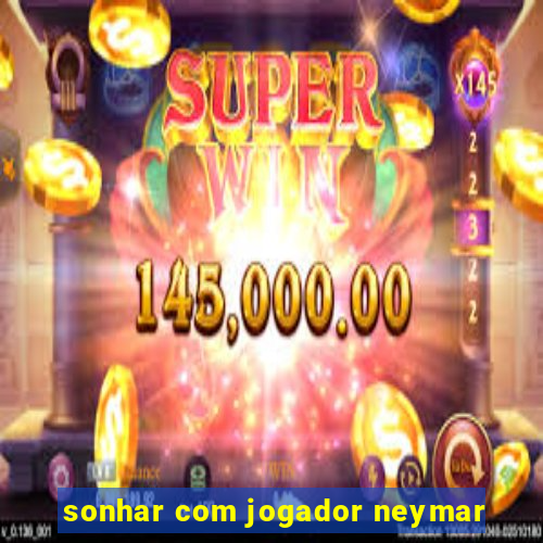 sonhar com jogador neymar