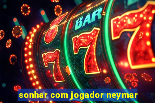 sonhar com jogador neymar