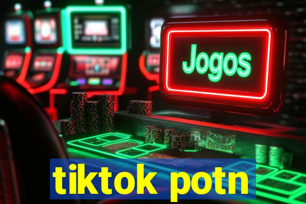 tiktok potn