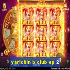 yarichin b club ep 2