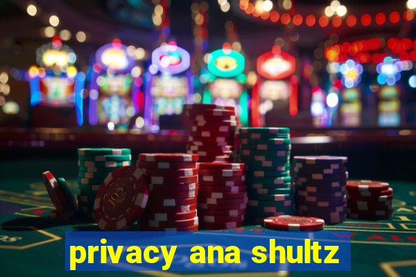 privacy ana shultz