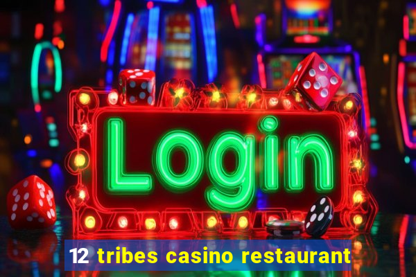 12 tribes casino restaurant