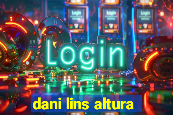 dani lins altura