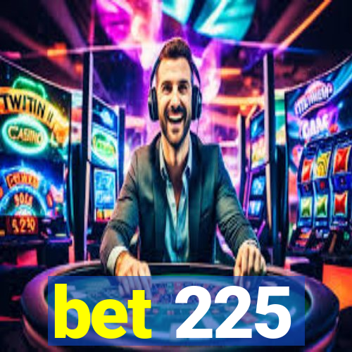 bet 225