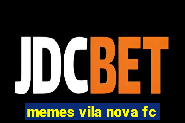 memes vila nova fc