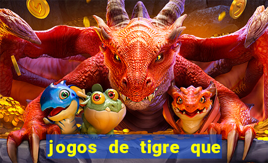 jogos de tigre que ganha dinheiro