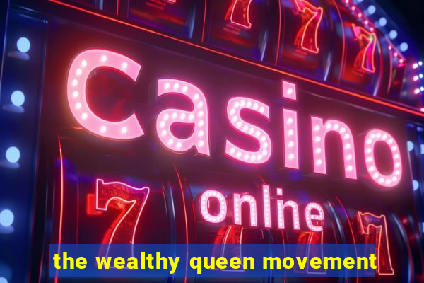 the wealthy queen movement