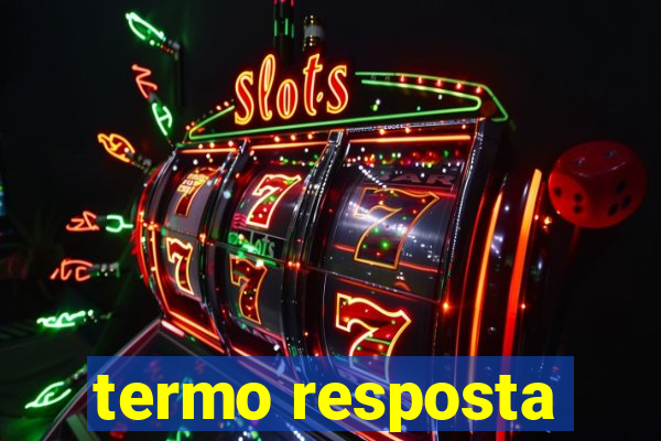 termo resposta