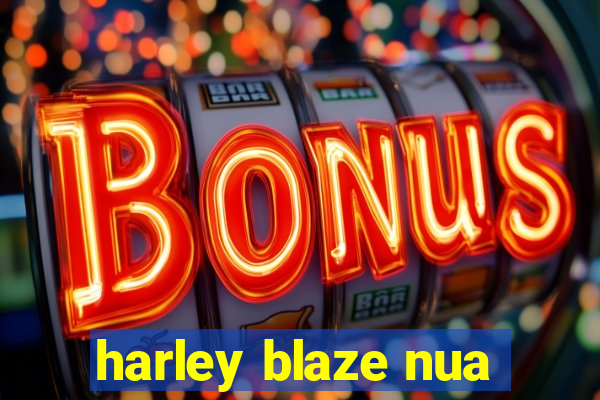 harley blaze nua